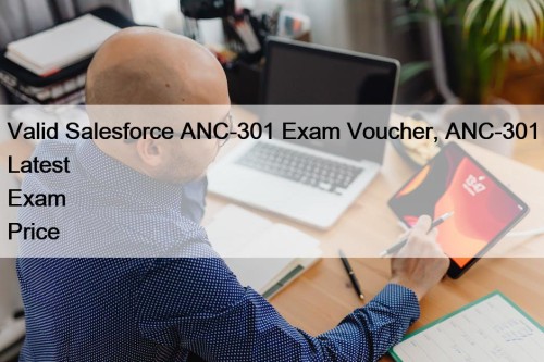 Valid Salesforce ANC-301 Exam Voucher, ANC-301 Latest Exam ...