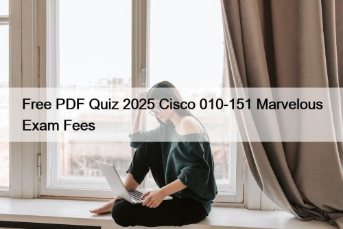 Free PDF Quiz 2025 Cisco 010-151 Marvelous Exam ...