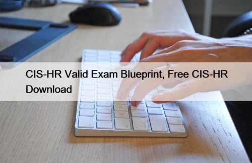 CIS-HR Valid Exam Blueprint, Free CIS-HR Download